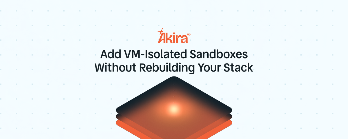 Cover graphic showing 'Add VM-Isolated Sandboxes Without Rebuilding Your Stack' for Akira Labs blog post on integrating secure AI agent execution via API