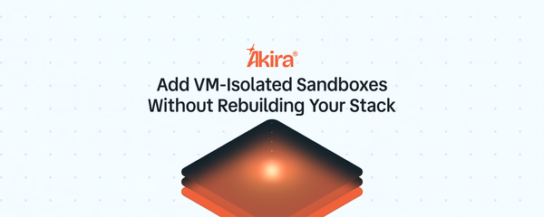 Cover graphic showing 'Add VM-Isolated Sandboxes Without Rebuilding Your Stack' for Akira Labs blog post on integrating secure AI agent execution via API